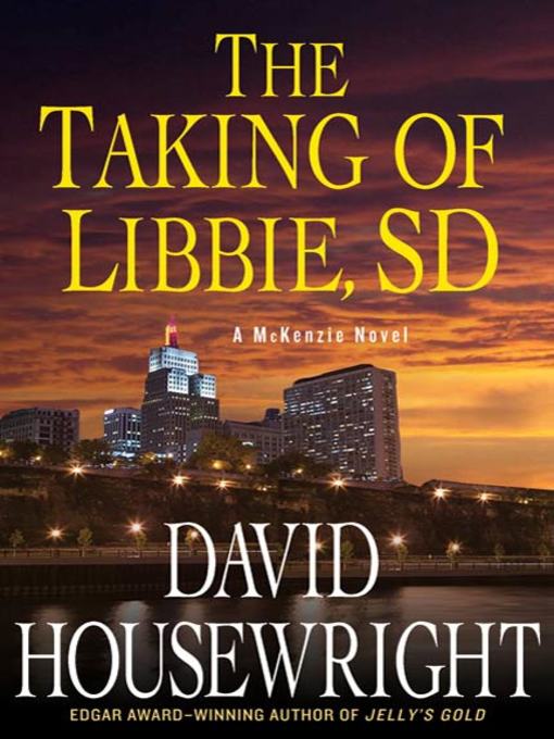 Title details for The Taking of Libbie, SD by David Housewright - Available